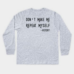 Don't Make Me Repeat Myself, Funny History Teacher Kids Long Sleeve T-Shirt